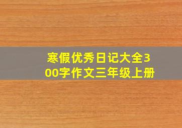 寒假优秀日记大全300字作文三年级上册