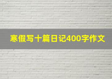 寒假写十篇日记400字作文