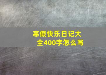 寒假快乐日记大全400字怎么写