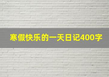 寒假快乐的一天日记400字