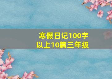 寒假日记100字以上10篇三年级