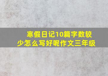 寒假日记10篇字数较少怎么写好呢作文三年级