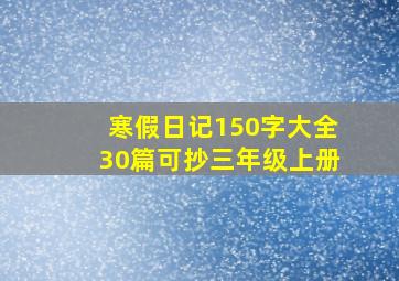 寒假日记150字大全30篇可抄三年级上册