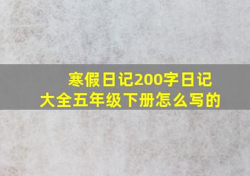 寒假日记200字日记大全五年级下册怎么写的