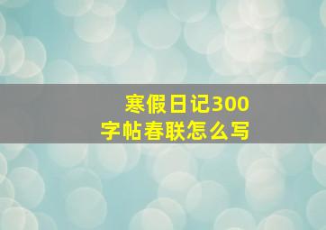 寒假日记300字帖春联怎么写