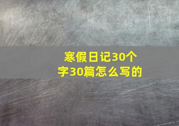 寒假日记30个字30篇怎么写的