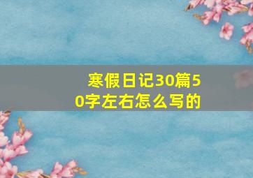 寒假日记30篇50字左右怎么写的