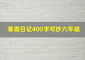 寒假日记400字可抄六年级