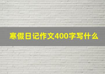 寒假日记作文400字写什么