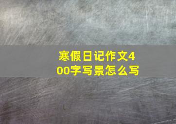 寒假日记作文400字写景怎么写