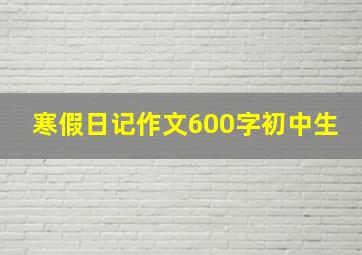 寒假日记作文600字初中生