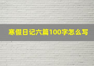 寒假日记六篇100字怎么写