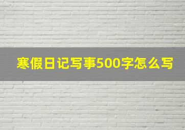 寒假日记写事500字怎么写