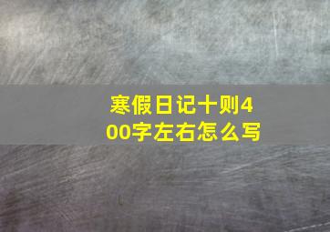 寒假日记十则400字左右怎么写