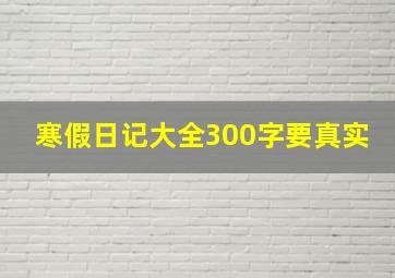 寒假日记大全300字要真实