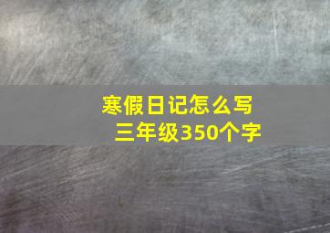 寒假日记怎么写三年级350个字