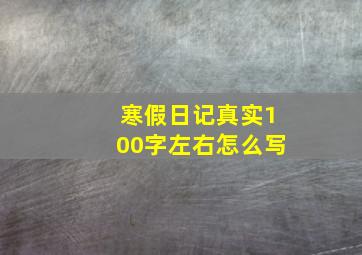 寒假日记真实100字左右怎么写