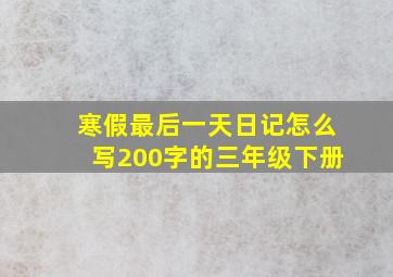 寒假最后一天日记怎么写200字的三年级下册