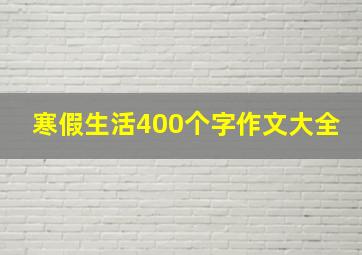 寒假生活400个字作文大全