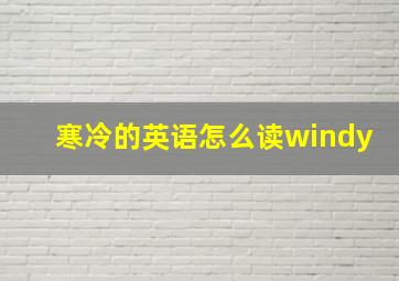 寒冷的英语怎么读windy