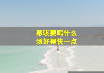 寒咳要喝什么汤好得快一点