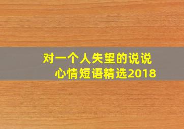 对一个人失望的说说心情短语精选2018