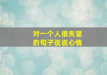 对一个人很失望的句子说说心情