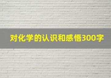 对化学的认识和感悟300字