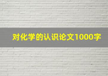 对化学的认识论文1000字