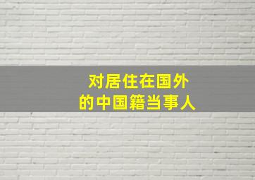 对居住在国外的中国籍当事人