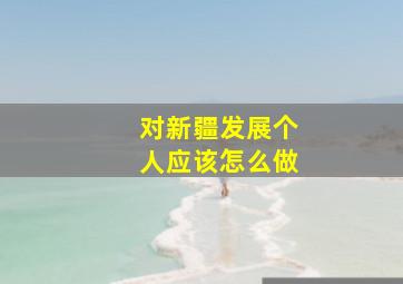 对新疆发展个人应该怎么做