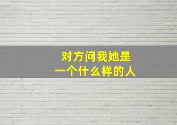 对方问我她是一个什么样的人