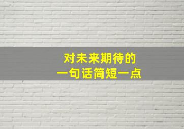 对未来期待的一句话简短一点