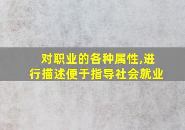 对职业的各种属性,进行描述便于指导社会就业