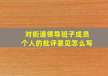 对街道领导班子成员个人的批评意见怎么写