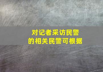 对记者采访民警的相关民警可根据