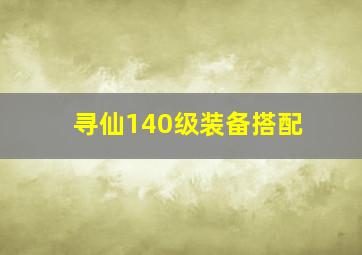 寻仙140级装备搭配