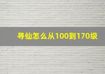 寻仙怎么从100到170级