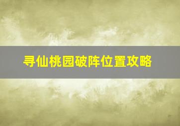 寻仙桃园破阵位置攻略