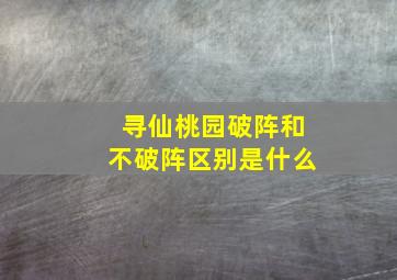 寻仙桃园破阵和不破阵区别是什么