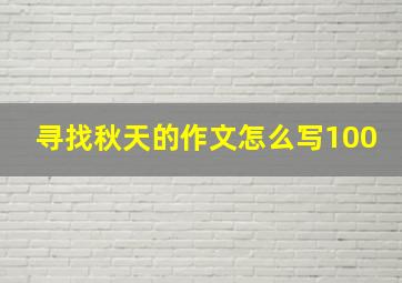 寻找秋天的作文怎么写100