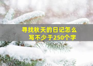 寻找秋天的日记怎么写不少于250个字