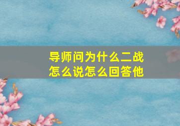 导师问为什么二战怎么说怎么回答他