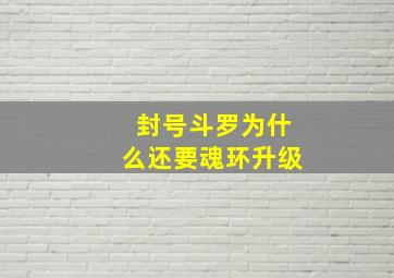 封号斗罗为什么还要魂环升级