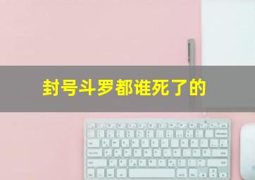 封号斗罗都谁死了的