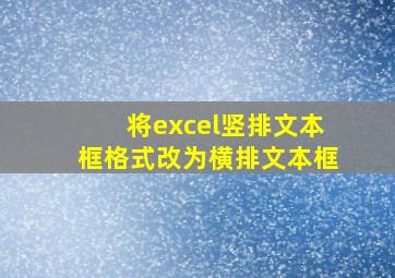 将excel竖排文本框格式改为横排文本框