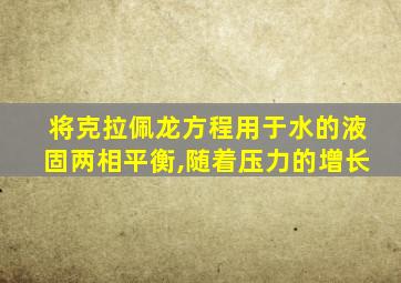 将克拉佩龙方程用于水的液固两相平衡,随着压力的增长