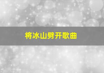 将冰山劈开歌曲