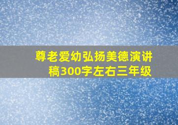 尊老爱幼弘扬美德演讲稿300字左右三年级