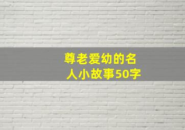 尊老爱幼的名人小故事50字